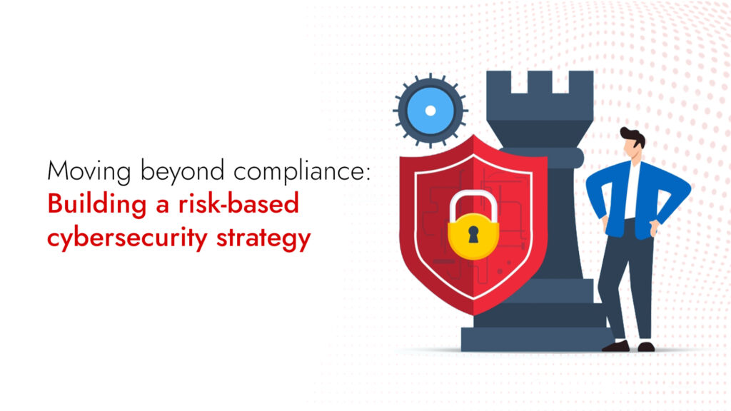 Compliance Isn’t Enough: Why Cybersecurity Needs a Strategic Approach
